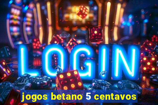 jogos betano 5 centavos